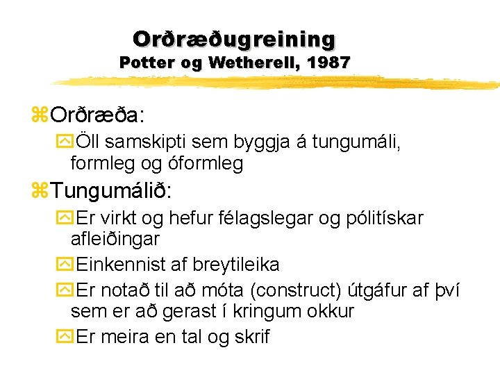 Orðræðugreining Potter og Wetherell, 1987 z. Orðræða: yÖll samskipti sem byggja á tungumáli, formleg