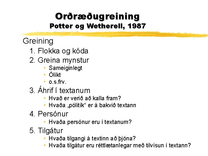 Orðræðugreining Potter og Wetherell, 1987 Greining 1. Flokka og kóda 2. Greina mynstur •