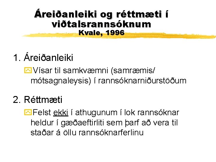 Áreiðanleiki og réttmæti í viðtalsrannsóknum Kvale, 1996 1. Áreiðanleiki y. Vísar til samkvæmni (samræmis/