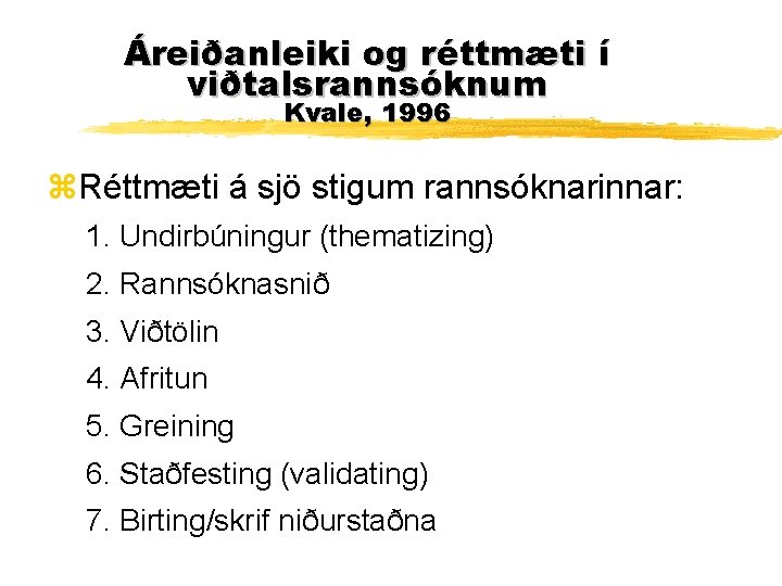 Áreiðanleiki og réttmæti í viðtalsrannsóknum Kvale, 1996 z. Réttmæti á sjö stigum rannsóknarinnar: 1.