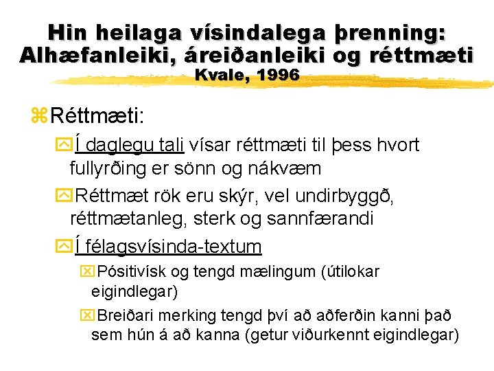 Hin heilaga vísindalega þrenning: Alhæfanleiki, áreiðanleiki og réttmæti Kvale, 1996 z. Réttmæti: yÍ daglegu