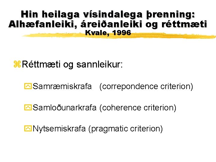 Hin heilaga vísindalega þrenning: Alhæfanleiki, áreiðanleiki og réttmæti Kvale, 1996 z. Réttmæti og sannleikur: