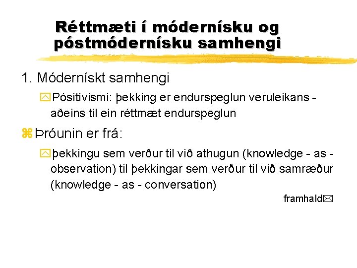 Réttmæti í módernísku og póstmódernísku samhengi 1. Módernískt samhengi y. Pósitívismi: þekking er endurspeglun