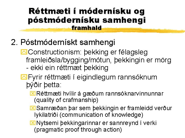 Réttmæti í módernísku og póstmódernísku samhengi framhald 2. Póstmódernískt samhengi y. Constructionism: þekking er