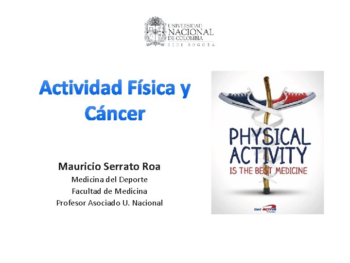 Actividad Física y Cáncer Mauricio Serrato Roa Medicina del Deporte Facultad de Medicina Profesor