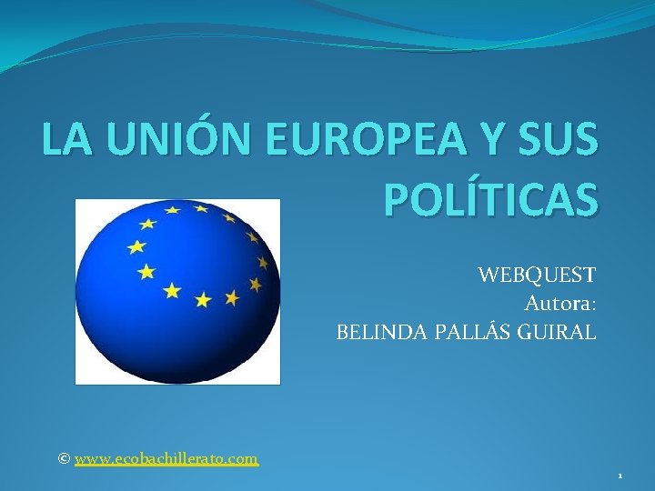 LA UNIN EUROPEA Y SUS POLTICAS WEBQUEST Autora