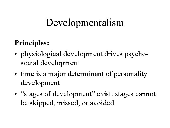 Developmentalism Principles: • physiological development drives psychosocial development • time is a major determinant