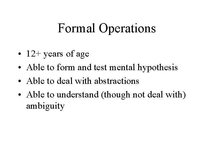 Formal Operations • • 12+ years of age Able to form and test mental