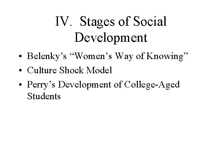 IV. Stages of Social Development • Belenky’s “Women’s Way of Knowing” • Culture Shock