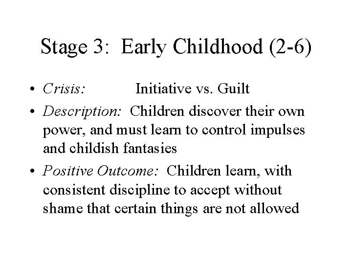 Stage 3: Early Childhood (2 -6) • Crisis: Initiative vs. Guilt • Description: Children