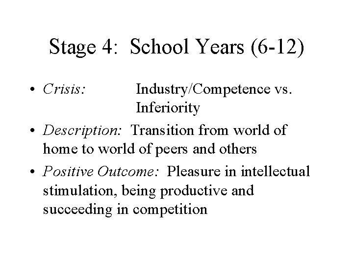 Stage 4: School Years (6 -12) • Crisis: Industry/Competence vs. Inferiority • Description: Transition