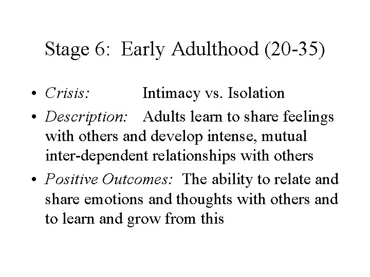 Stage 6: Early Adulthood (20 -35) • Crisis: Intimacy vs. Isolation • Description: Adults