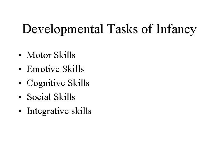 Developmental Tasks of Infancy • • • Motor Skills Emotive Skills Cognitive Skills Social