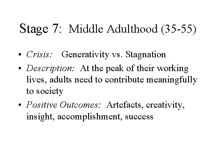 Stage 7: Middle Adulthood (35 -55) • Crisis: Generativity vs. Stagnation • Description: At