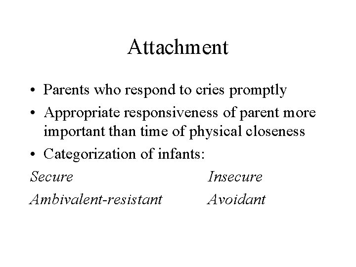 Attachment • Parents who respond to cries promptly • Appropriate responsiveness of parent more