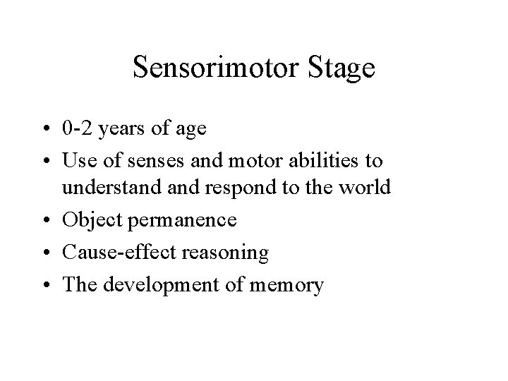 Sensorimotor Stage • 0 -2 years of age • Use of senses and motor