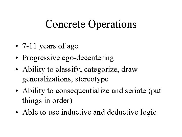 Concrete Operations • 7 -11 years of age • Progressive ego-decentering • Ability to
