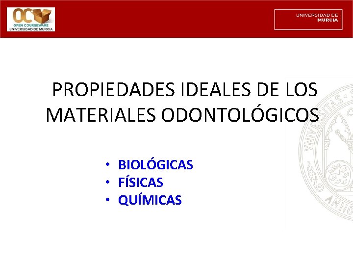 PROPIEDADES IDEALES DE LOS MATERIALES ODONTOLÓGICOS • BIOLÓGICAS • FÍSICAS • QUÍMICAS 