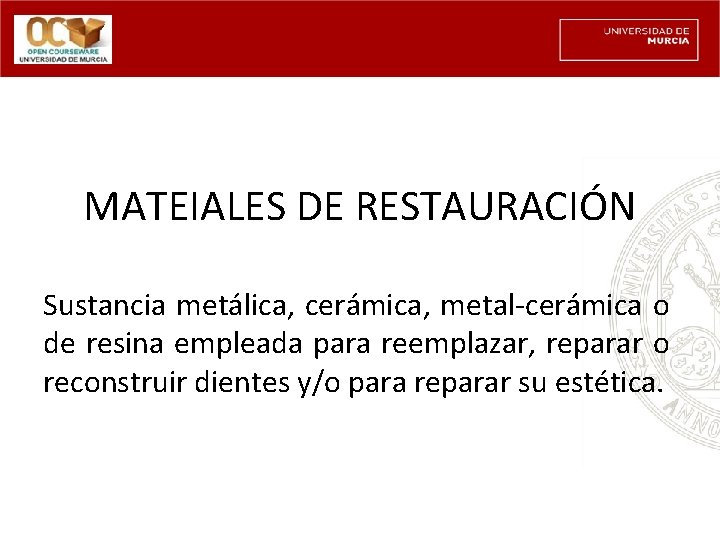 MATEIALES DE RESTAURACIÓN Sustancia metálica, cerámica, metal-cerámica o de resina empleada para reemplazar, reparar