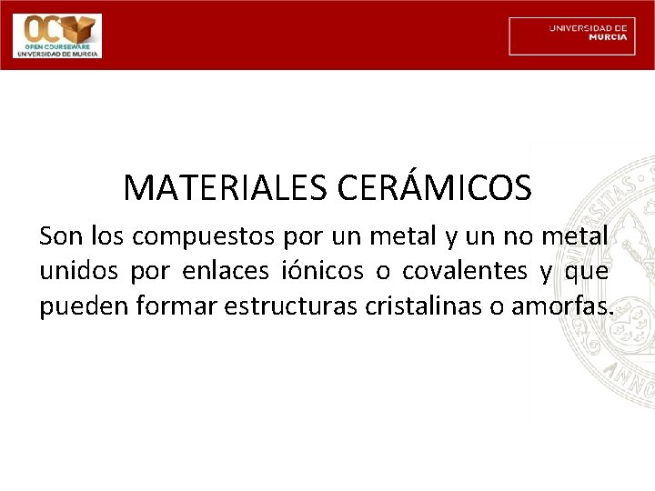 MATERIALES CERÁMICOS Son los compuestos por un metal y un no metal unidos por