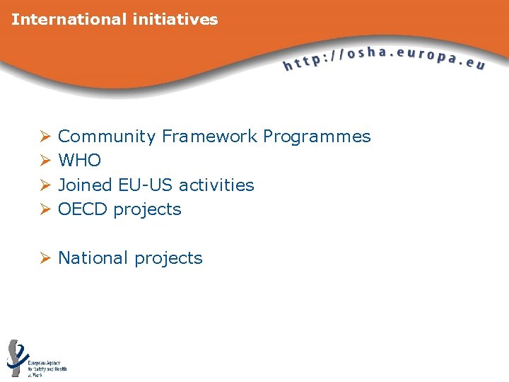 International initiatives Ø Ø Community Framework Programmes WHO Joined EU-US activities OECD projects Ø