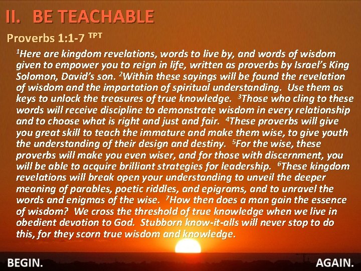 II. BE TEACHABLE Proverbs 1: 1 -7 TPT 1 Here are kingdom revelations, words