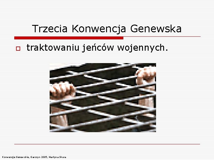 Trzecia Konwencja Genewska o traktowaniu jeńców wojennych. Konwencje Genewskie, Garczyn 2005, Martyna Skura 