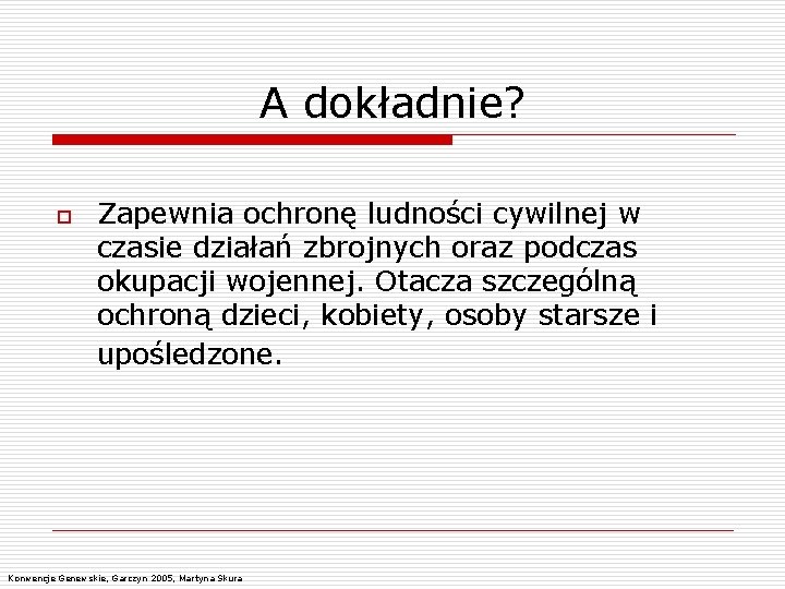 A dokładnie? o Zapewnia ochronę ludności cywilnej w czasie działań zbrojnych oraz podczas okupacji