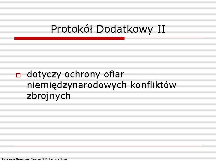 Protokół Dodatkowy II o dotyczy ochrony ofiar niemiędzynarodowych konfliktów zbrojnych Konwencje Genewskie, Garczyn 2005,