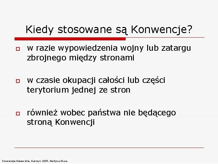 Kiedy stosowane są Konwencje? o o o w razie wypowiedzenia wojny lub zatargu zbrojnego