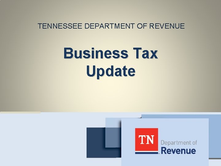 TENNESSEE DEPARTMENT OF REVENUE Business Tax Update 