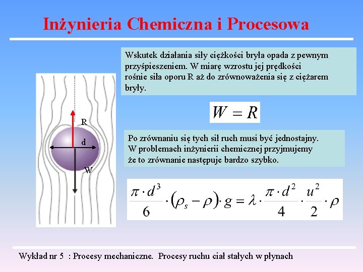 Inżynieria Chemiczna i Procesowa Wskutek działania siły ciężkości bryła opada z pewnym przyśpieszeniem. W