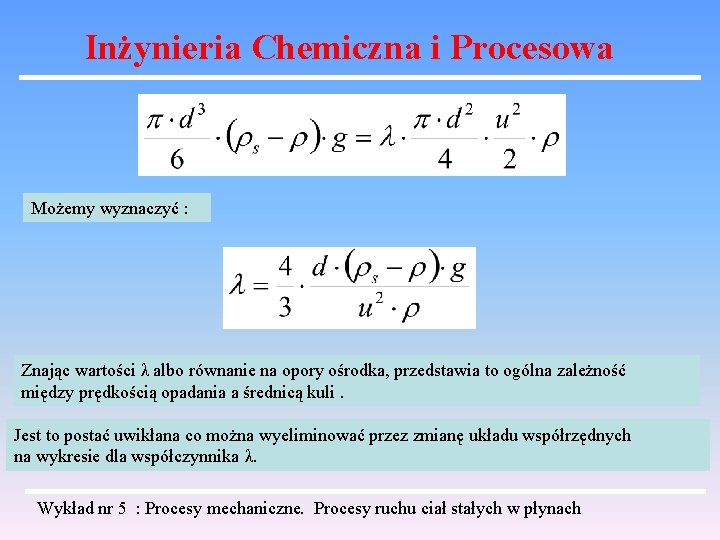 Inżynieria Chemiczna i Procesowa Możemy wyznaczyć : Znając wartości λ albo równanie na opory