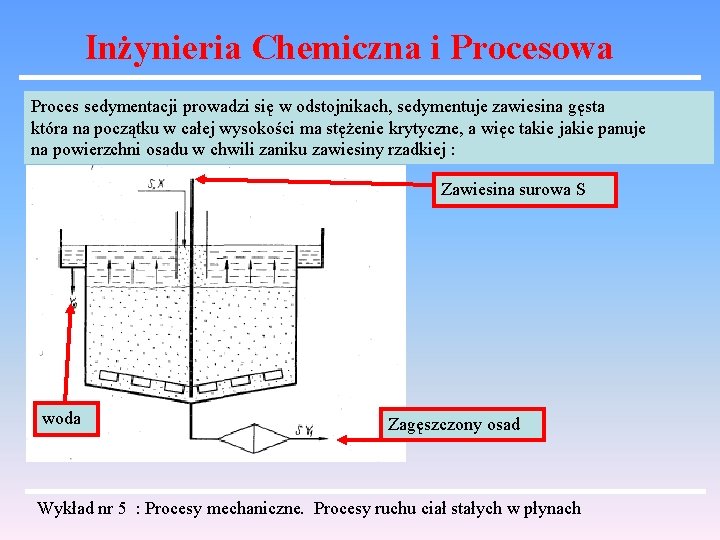 Inżynieria Chemiczna i Procesowa Proces sedymentacji prowadzi się w odstojnikach, sedymentuje zawiesina gęsta która