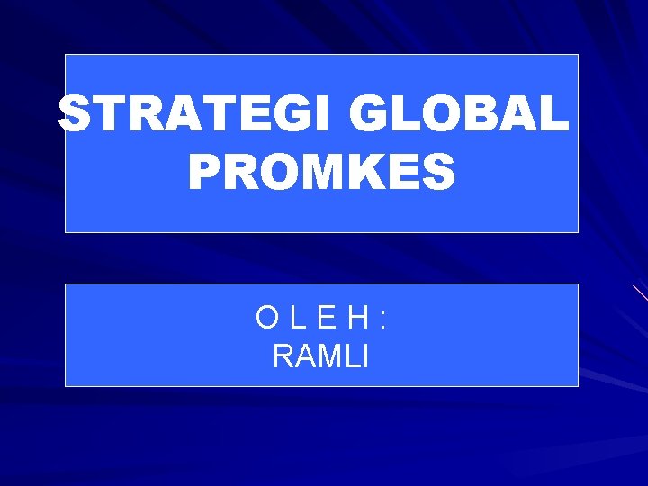 STRATEGI GLOBAL PROMKES OLEH: RAMLI 