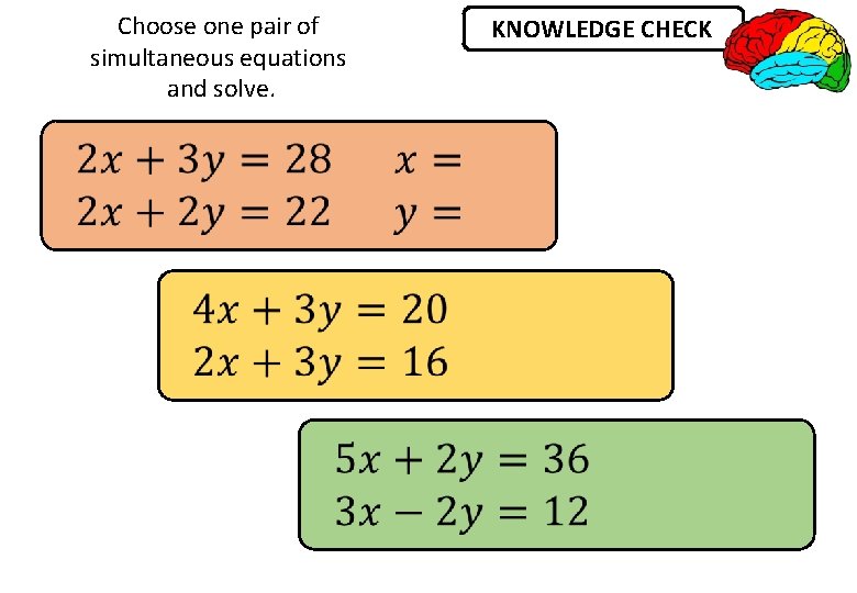Choose one pair of simultaneous equations and solve. KNOWLEDGE CHECK Choose one pair of simultaneous equations and solve. KNOWLEDGE CHECK