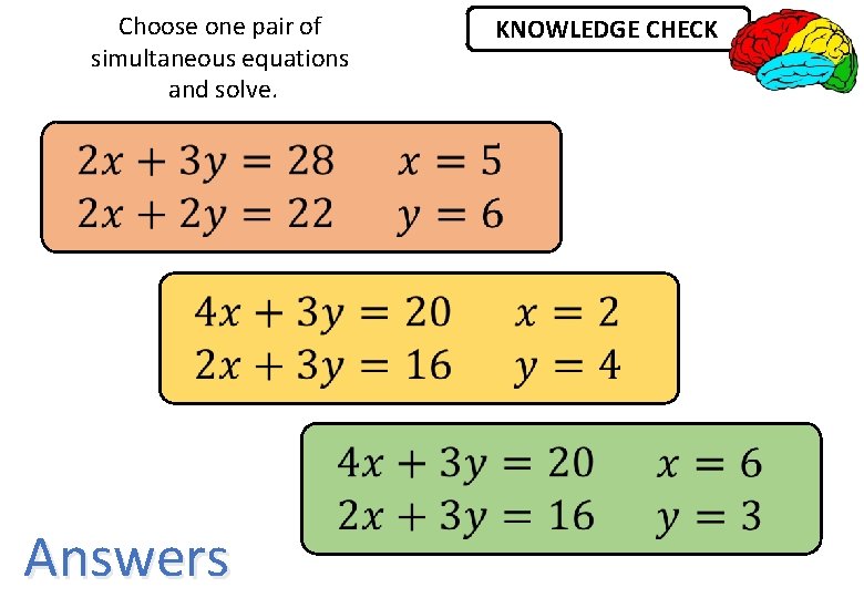 Choose one pair of simultaneous equations and solve. KNOWLEDGE CHECK Answers Choose one pair of simultaneous equations and solve. KNOWLEDGE CHECK Answers