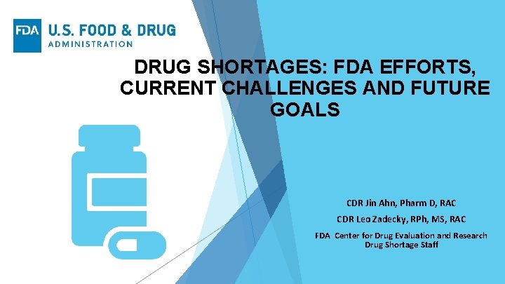 DRUG SHORTAGES: FDA EFFORTS, CURRENT CHALLENGES AND FUTURE GOALS CDR Jin Ahn, Pharm D,