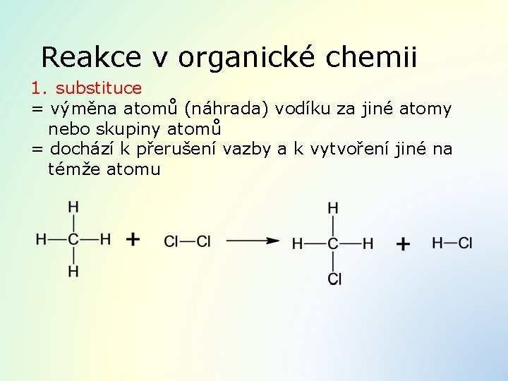 Reakce v organické chemii 1. substituce = výměna atomů (náhrada) vodíku za jiné atomy