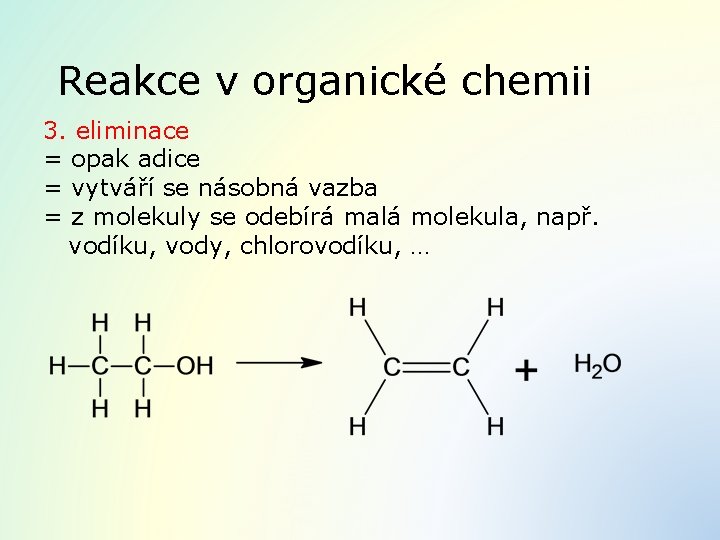 Reakce v organické chemii 3. eliminace = opak adice = vytváří se násobná vazba