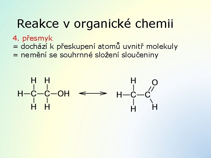 Reakce v organické chemii 4. přesmyk = dochází k přeskupení atomů uvnitř molekuly =