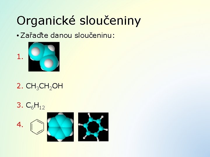 Organické sloučeniny • Zařaďte danou sloučeninu: 1. 2. CH 3 CH 2 OH 3.