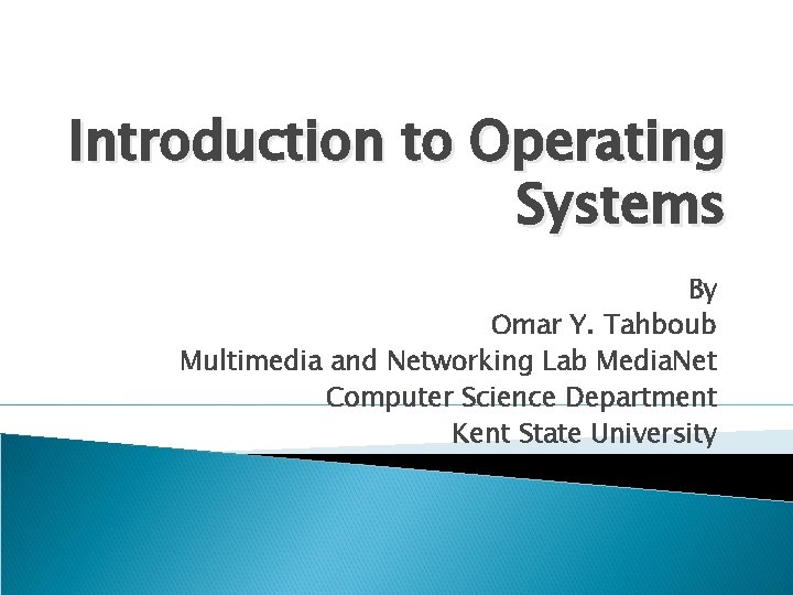 Introduction to Operating Systems By Omar Y. Tahboub Multimedia and Networking Lab Media. Net