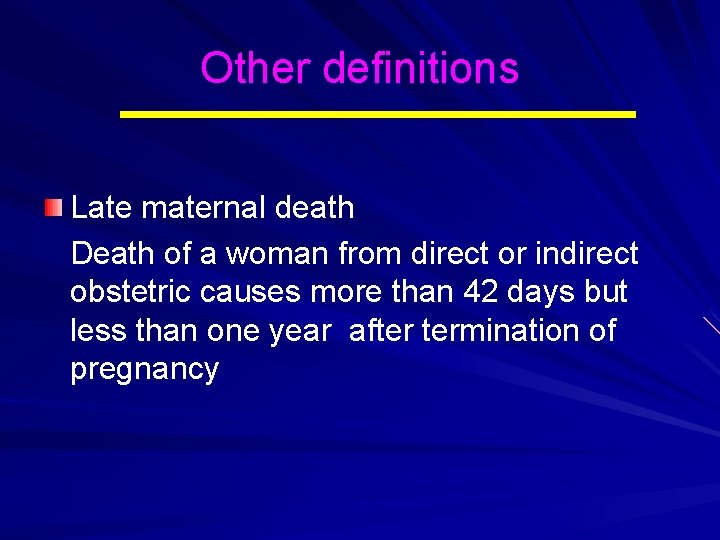 Other definitions Late maternal death Death of a woman from direct or indirect obstetric