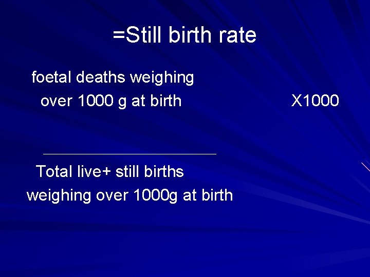=Still birth rate foetal deaths weighing over 1000 g at birth Total live+ still