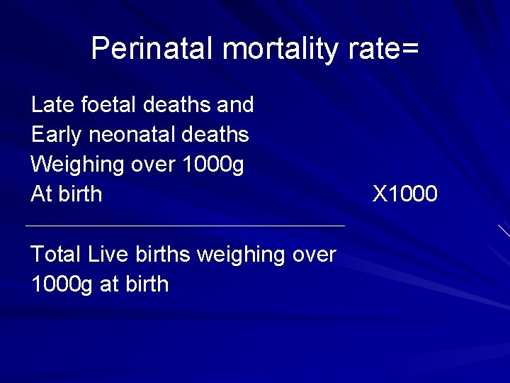 Perinatal mortality rate= Late foetal deaths and Early neonatal deaths Weighing over 1000 g