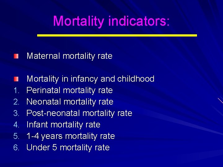 Mortality indicators: Maternal mortality rate 1. 2. 3. 4. 5. 6. Mortality in infancy