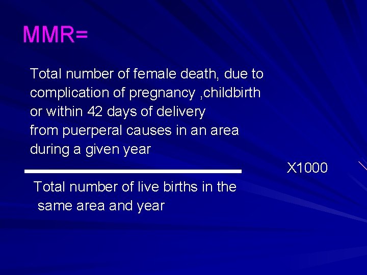 MMR= Total number of female death, due to complication of pregnancy , childbirth or