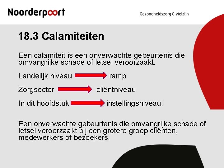 18. 3 Calamiteiten Een calamiteit is een onverwachte gebeurtenis die omvangrijke schade of letsel