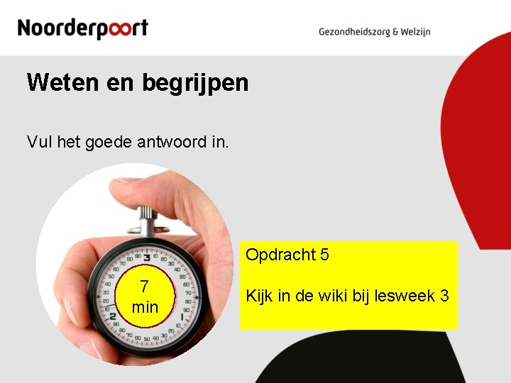 Weten en begrijpen Vul het goede antwoord in. Opdracht 5 7 min Kijk in